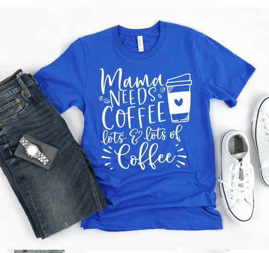 Mama Needs Coffee Lots & Lots Of Coffee T-shirt